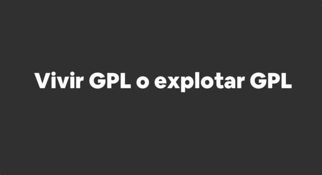 Vivir GPL o explotar GPL Vivir GPL o explotar GPL