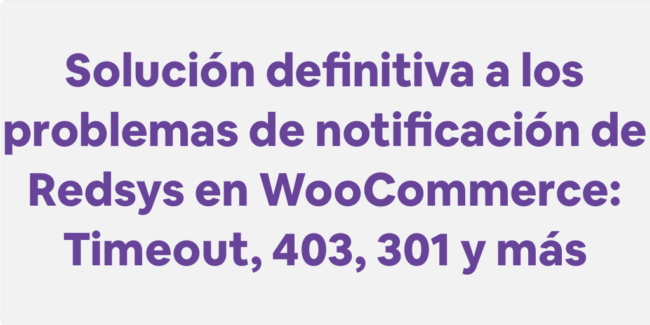 Solución definitiva a los problemas de notificaciones de Redsys en WooCommerce: Timeouts, 403, 301 y más Solución definitiva a los problemas de notificaciones de Redsys en WooCommerce: Timeouts, 403, 301 y más